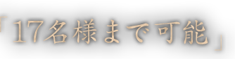 「17名様まで可能」