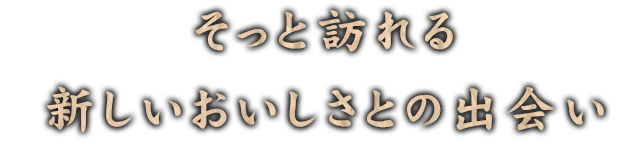 そっと訪れる新しいおいしさとの出会い