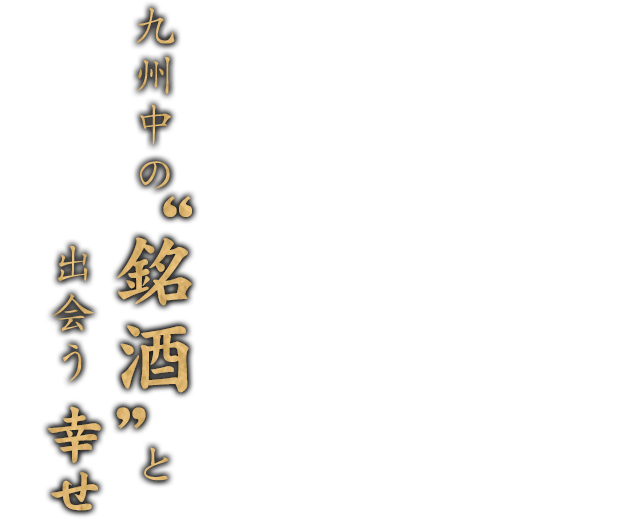 九州中の銘酒と出会う幸せ