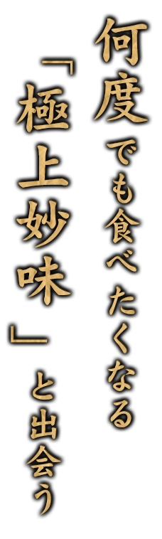 何度でも食べたくなる極上妙味と出会う